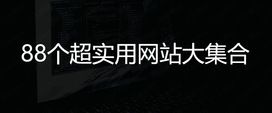 88个超实用网站大集合，满足你的所有需求